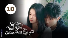 Tập 10| Sa Vào Tình Yêu Cuồng Nhiệt Của Chúng Ta - Be Passionately in Love (Lưu Hạo Tồn, An Vũ)