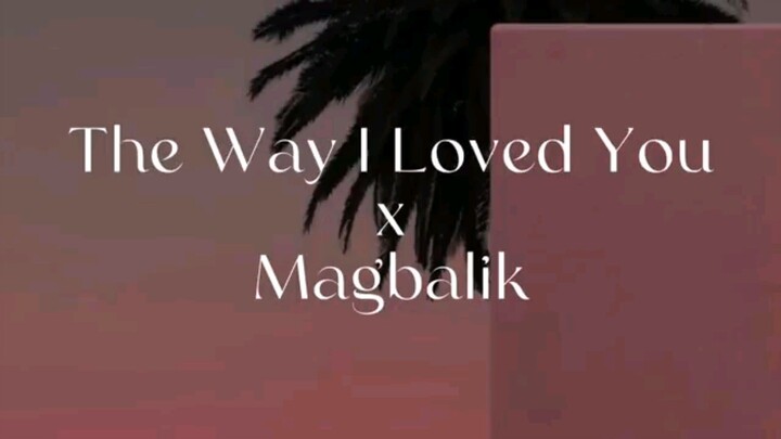 The Way I Love You x Magbalik