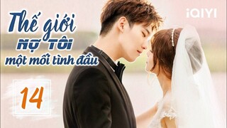 THẾ GIỚI NỢ TÔI MỘT MỐI TÌNH ĐẦU - Tập 14 | Siêu Phẩm Ngôn Tình Ngọt Ngào | iQIYI Phim Thuyết Minh