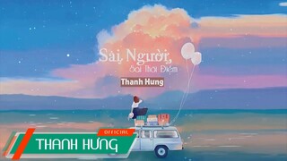 Sai Người Sai Thời Điểm - Thanh Hưng | Lyric Video