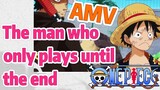 [ONE PIECE]   AMV |  The man who only plays until the end