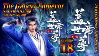 Eps 18 | The Galaxy Emperor [Gaishi Dizun] Matchless Emperor  盖世帝尊 Sub Indo