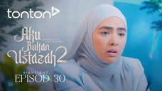 Aku Bukan Ustazah 2 Episod 30