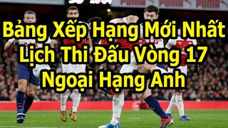 Bảng Xếp Hạng Ngoại Hạng Anh Mới Nhất - Lịch Thi Đấu Vòng 17