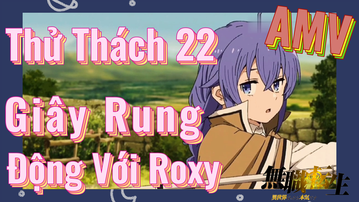 [Thất Nghiệp Chuyển Sinh] AMV | Thử Thách 22 Giây Rung Động Với Roxy