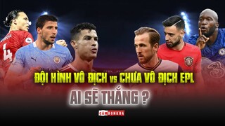 ĐỘI HÌNH VÔ ĐỊCH vs CHƯA VÔ ĐỊCH PREMIER LEAGUE: AI SẼ THẮNG?