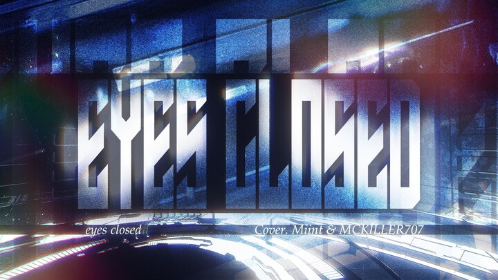 Nhắm mắt mà yêu, có lẽ mới thật sự hạnh phúc | “EYES CLOSED” – Bản song ca nam nữ được tái hiện chân