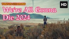 We're All Gonna Die 2024 SUB INDO