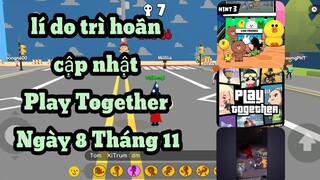 Lí Do Trì Hoãn Bản Cập Nhật Play Together Ngày 8 Tháng 11 | Cập Nhật Play Together #11