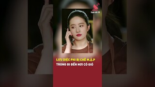Lưu Diệc Phi bị chê M.Ậ.P trong Đi Đến Nơi Có Gió | TGT