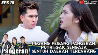 PEGANG PEGANG PANGERAN, PUTRI GAK SENGAJA SENTUH DAERAH TERLARANG - PUTRI UNTUK PANGERAN