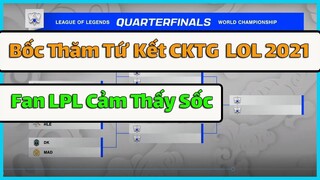 Bốc Thăm Tứ Kết CKTG 2021 : FAN LPL Gặp Cú Sốc Lớn - Worlds 2021 Main Event - Knockout Stage