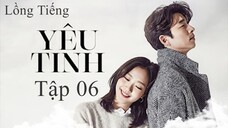 Yêu Tinh - Tập 06 | Lồng Tiếng
