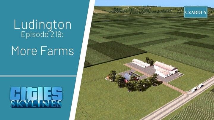 Ludington, a Cities Skylines Let's Play: EP219 - More Farms