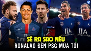 Sẽ ra sao nếu Ronaldo đến PSG mùa tới | Tam tấu mạnh nhất lịch sử sẽ xuất hiện?