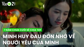 Minh Huy đau đớn nhớ về khoảng thời gian hạnh phúc bên người yêu | 7 Năm Chưa Cưới Sẽ Chia Tay