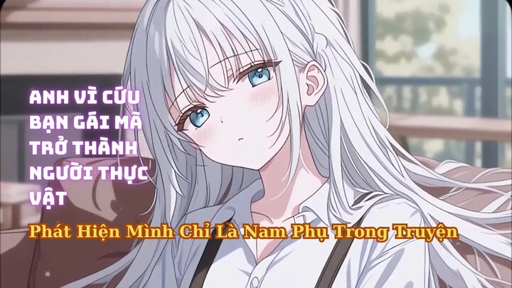 FULL Anh Vì Cứu Bạn Gái Mà Trở Thành Người Thực Vật Phát Hiện Mình Chỉ Là Nam Phụ Trong Bộ Truyện