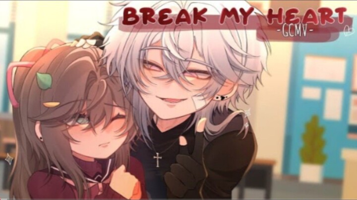 「 GCMV 」 • Break my heart • By : Yu