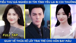 Tiểu thư giả nghèo đi tìm tình yêu lại bị coi thường, quay về thừa kế lấy trai trẻ cho hắn bay màu