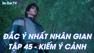 ĐẮC Ý NHẤT NHÂN GIAN TẬP 45 - KIẾM Ý CẢNH