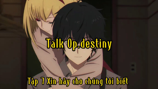 Talk Op.destiny_Tập 7 Xin hãy cho chũng tôi biết