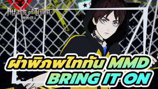 [ผ่าพิภพไททัน MMD]
BRING IT ON - เอเรน เยเกอร์