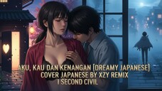 AKU, KAU DAN KENANGAN [DREAMY JAPANESE] COVER JAPANESE BY XZY REMIX I SECOND CIVIL