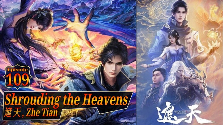 Eps 109 Shrouding the Heavens [Zhe Tian] 遮 天