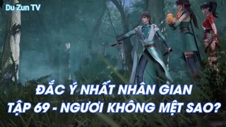 ĐẮC Ý NHẤT NHÂN GIANTẬP 69 - NGƯƠI KHÔNG MỆT SAO