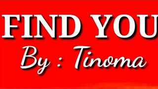 Find you lyrics by : Tinoma