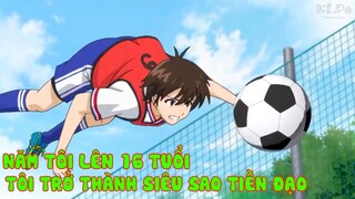 16 Tuổi, Tôi Trở Thành Siêu Sao Tiền Đạo Phần 3 I Tóm Tắt Anime I Đại Đế Làm Anime