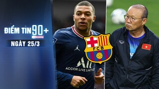 Điểm tin 90+ ngày 25/3 | Barcelona “nẫng tay trên” Mbappe từ Real; Tuyển Việt Nam chỉ còn 20 người