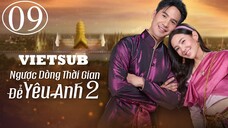 Ngược Dòng Thời Gian Để Yêu Anh (Phần 2) - Tập 09 | Vietsub