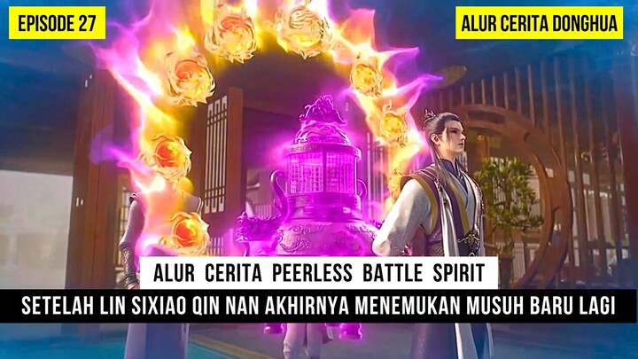 MUSUH BARU QIN NAN YG LEBIH KUAT & HEBAT DARI LIN SIXIAO - DONGHUA PEERLESS BATTLE SPIRIT EPS 27