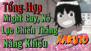 [Naruto]  Tổng Hợp | Might Guy, Nỗ Lực Chiến Thắng Năng Khiếu