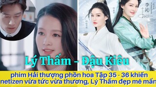 Lý Thấm - Đậu Kiêu :  bộ phim Hải thượng phồn hoa 35, 36 của netizen vừa tức vừa thương, đẹp mê mẩn.