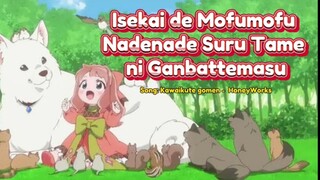 Isekai de Mofumofu Nadenade Suru Tame ni Ganbattemasu✨Song: Kawaikute gomen -  HoneyWorks