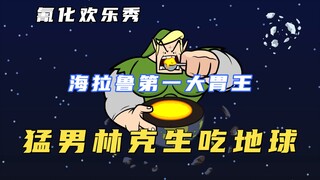 氰化欢乐秀：猛男林克解除封印，当场生吃地球，化身海拉鲁大胃王