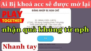 Play Together | Thông Báo Mới Acc Bị Khoá Sẽ Được Phục Hồi Và Nhận Quà Khủng