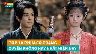 Top 10 phim cổ trang Xuyên Không Hoa Ngữ mới đáng xem nhất hiện nay|Hóng Cbiz