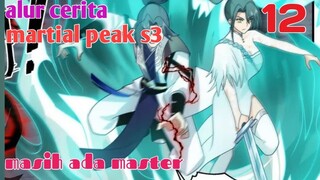 Alur Cerita Martial Peak S3 Part 12 :Masih Ada Master