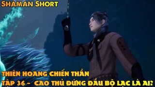 Thiên Hoang Chiến Thần Tập 36 - Cao thủ đứng đầu bộ lạc là ai?