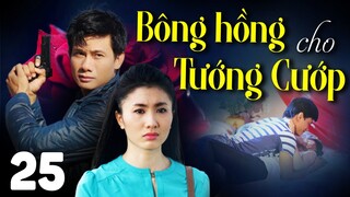 BÔNG HỒNG CHO TƯỚNG CƯỚP Tập 25 | PHIM BỘ TÂM LÝ XÃ HỘI MỚI HAY NHẤT 2023 | VÕ THÀNH TÂM, NGUYỆT ÁNH