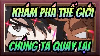 [Khám Phá Thế Giới]Chúng ta quay lại!