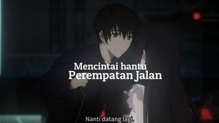 Mencintai Hantu Perempatan Jalan 🥀[AMV]