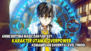 BERTEMA DUNIA SIHIR DAN FANTASY! Inilah 10 Anime Magic dan Fantasy dengan Karakter Utama Overpower!