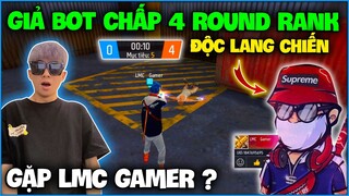 NTN giả bot chấp 4 round rank Độc Lang Chiến bất ngờ gặp ngay LMC Gamer và cái kết ?