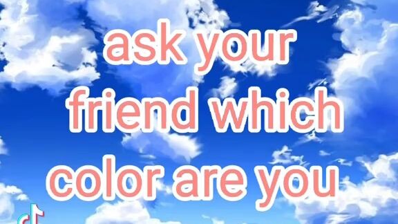 ask your friend what color are you
