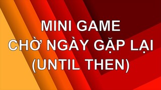 Tổng kết mini game Chờ Ngày Gặp Lại (Until Then)