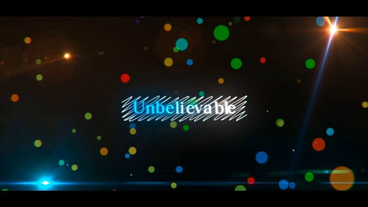 Unbelievable - Part 1 [AMV]